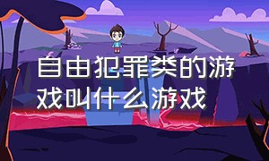 自由犯罪类的游戏叫什么游戏