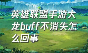 英雄联盟手游大龙buff不消失怎么回事