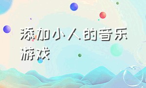 添加小人的音乐游戏（小人游戏闯关背景音乐）