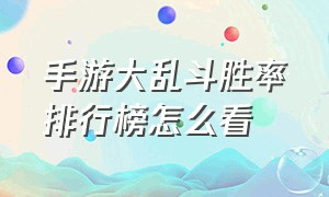 手游大乱斗胜率排行榜怎么看