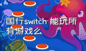 国行switch 能玩所有游戏么