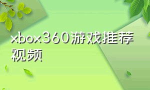 xbox360游戏推荐视频
