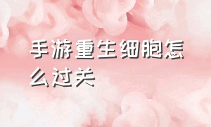 手游重生细胞怎么过关