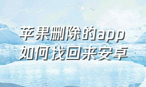 苹果删除的app如何找回来安卓（苹果手机怎么找回删除的app软件）