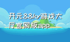开元88ky游戏大厅官网版app