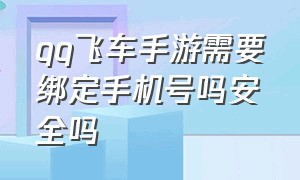 qq飞车手游需要绑定手机号吗安全吗