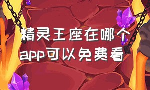 精灵王座在哪个app可以免费看