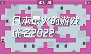 日本最火的游戏排名2022（日本最火的游戏排名）