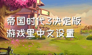 帝国时代3决定版游戏里中文设置