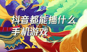 抖音都能播什么手机游戏