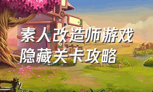 素人改造师游戏隐藏关卡攻略