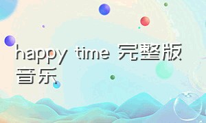 happy time 完整版音乐