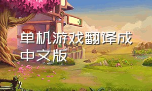 单机游戏翻译成中文版（单机游戏翻译成英文）