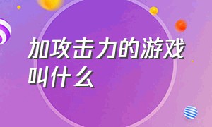 加攻击力的游戏叫什么（加攻击力的游戏叫什么来着）