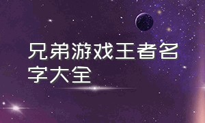 兄弟游戏王者名字大全