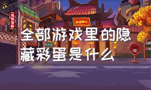 全部游戏里的隐藏彩蛋是什么