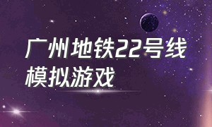 广州地铁22号线模拟游戏