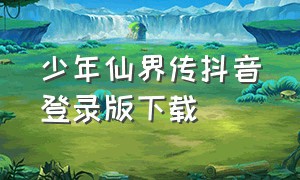 少年仙界传抖音登录版下载