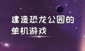 建造恐龙公园的单机游戏