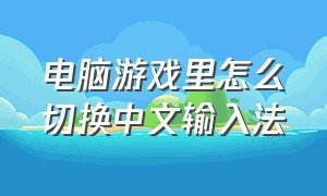 电脑游戏里怎么切换中文输入法