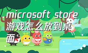 microsoft store游戏怎么放到桌面