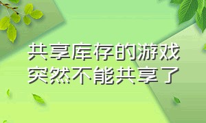 共享库存的游戏突然不能共享了