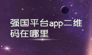 强国平台app二维码在哪里