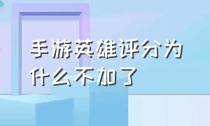 手游英雄评分为什么不加了