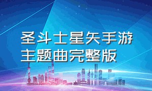 圣斗士星矢手游主题曲完整版