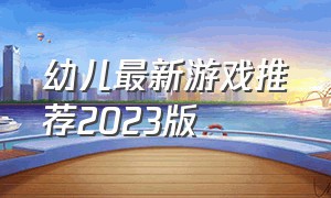 幼儿最新游戏推荐2023版（儿童游戏大全3-6岁无广告版）