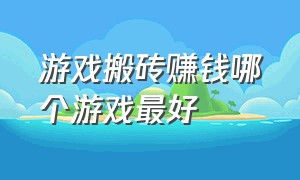 游戏搬砖赚钱哪个游戏最好