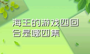 海王的游戏四回合是哪四集（海王的游戏四回合是哪四集啊）