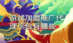 游戏加盟推广代理平台有哪些