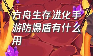 方舟生存进化手游防爆盾有什么用（方舟生存进化手游防爆盾怎么弄）