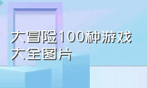 大冒险100种游戏大全图片