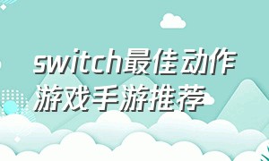 switch最佳动作游戏手游推荐
