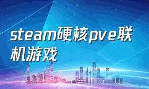 steam硬核pve联机游戏（steam联机游戏排行2021）