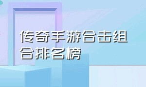 传奇手游合击组合排名榜