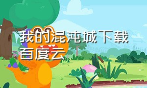 我的混沌城下载百度云（我的混沌城txt合集下载）