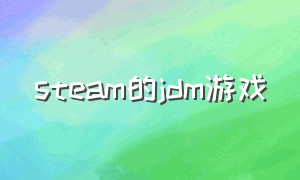 steam的jdm游戏（steamjrpg游戏）