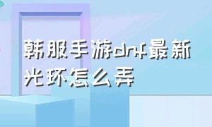 韩服手游dnf最新光环怎么弄