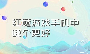 红魔游戏手机中哪个更好