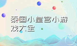 泰国小皇宫小游戏大全（泰国小皇宫小游戏大全图片）