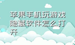 苹果手机玩游戏隐藏软件怎么打开