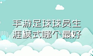 手游足球球员生涯模式哪个最好