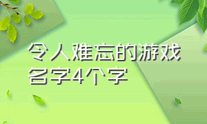 令人难忘的游戏名字4个字