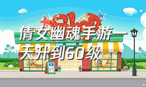 倩女幽魂手游一天升到60级