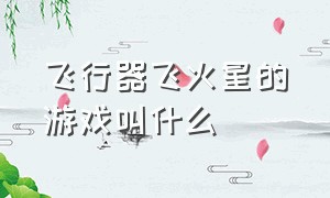 飞行器飞火星的游戏叫什么（一个小鸟点击屏幕会飞是什么游戏）