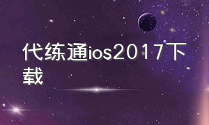 代练通ios2017下载（代练通ios版下载2024）