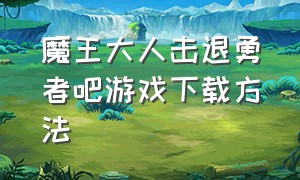 魔王大人击退勇者吧游戏下载方法